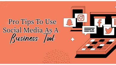 Pro Tips To Use Social Media As A Business Tool