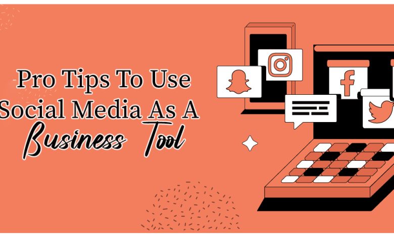 Pro Tips To Use Social Media As A Business Tool