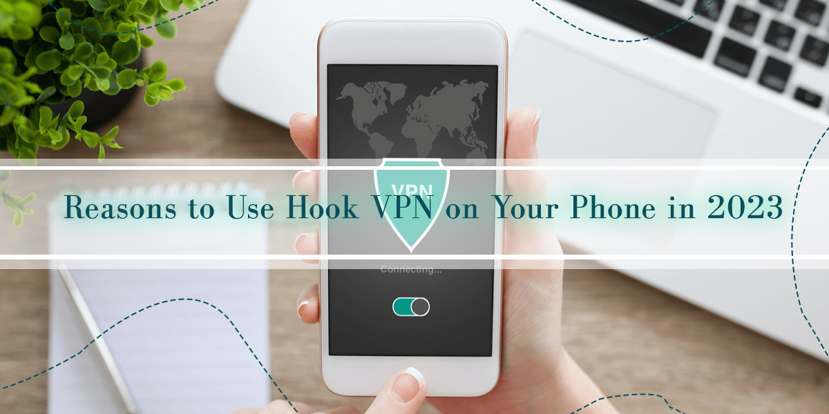 Reasons to Use Hook VPN on Your Phone in 2023